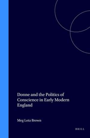 Donne and the Politics of Conscience in Early Modern England de Meg Lota Brown