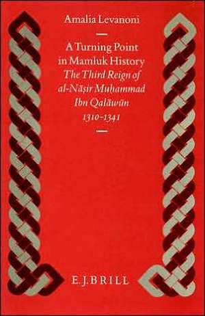 A Turning Point in Mamluk History: The Third Reign of al-Nāsir Muḥammad Ibn Qalāwūn (1310-1341) de Amalia Levanoni