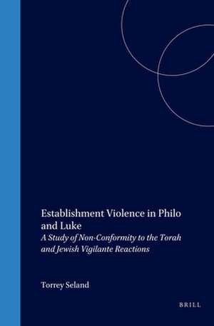 Establishment Violence in Philo and Luke: A Study of Non-Conformity to the Torah and Jewish Vigilante Reactions de Torrey Seland