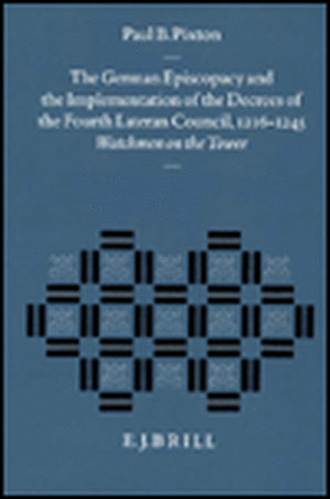 The German Episcopacy and the Implementation of the Decrees of the Fourth Lateran Council, 1216-1245: Watchmen on the Tower de Paul B Pixton