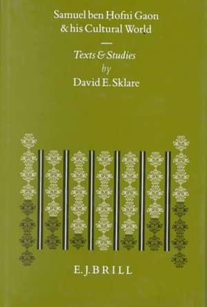 Samuel ben ḥofni Gaon and His Cultural World: Texts and Studies de David E. Sklare