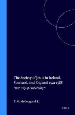 The Society of Jesus in Ireland, Scotland, and England 1541-1588: “Our Way of Proceeding?” de Thomas M. McCoog, S.J.