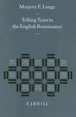 Telling Tears in the English Renaissance de Marjory E. Lange