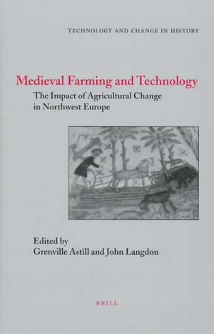 Medieval Farming and Technology: The Impact of Agricultural Change in Northwest Europe de Grenville Astill