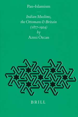 Pan-Islamism: Indian Muslims, the Ottomans and Britain (1877-1924) de Azmi Özcan