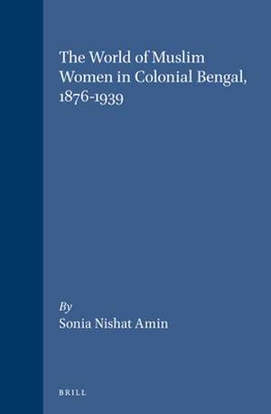 The World of Muslim Women in Colonial Bengal, 1876-1939 de Sonia Amin