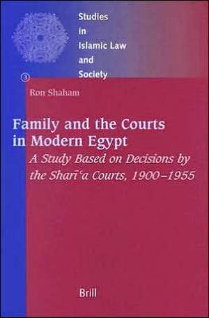 Family and the Courts in Modern Egypt: A Study based on Decisions by the Sharī‘a Courts, 1900-1955 de Ron Shaham