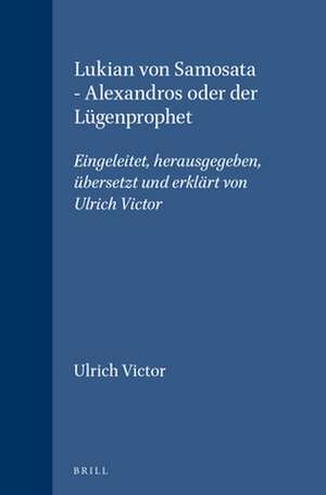 Lukian von Samosata - Alexandros oder der Lügenprophet: Eingeleitet, herausgegeben, übersetzt und erklärt von Ulrich Victor de Ulrich Victor