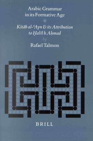 Arabic Grammar in its Formative Age: Kitāb al-‘Ayn and its Attribution to h̬alīl b. Aḥmad de Talmon