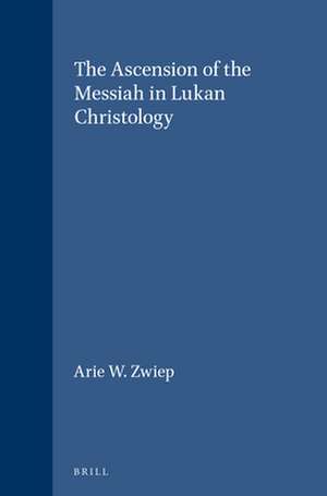 The Ascension of the Messiah in Lukan Christology de Arie W. Zwiep