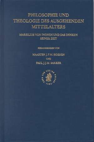 Philosophie und Theologie des ausgehenden Mittelalters: Marsilius von Inghen und das Denken seiner Zeit de Maarten Hoenen