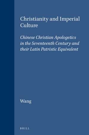 Christianity and Imperial Culture: Chinese Christian Apologetics in the Seventeenth Century and their Latin Patristic Equivalent de Xiaochao Wang