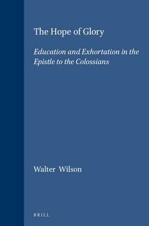 The Hope of Glory: Education and Exhortation in the Epistle to the Colossians de Walter Wilson