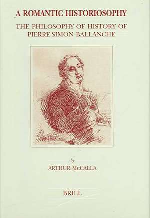 A Romantic Historiosophy: The Philosophy of History of Pierre-Simon Ballanche de Arthur McCalla