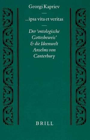 Ipsa Vita et Veritas: Der 'ontologische Gottesbeweis' und die Ideenwelt Anselms von Canterbury de G. Kapriev