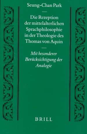 Die Rezeption der mittelalterlichen Sprachphilosophie in der Theologie des Thomas von Aquin: Mit besonderer Berücksichtigung der Analogie de Seung-Chan Park