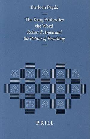 The King Embodies the Word: Robert d'Anjou and the Politics of Preaching de Pryds