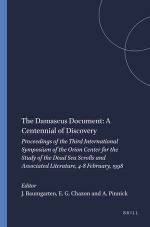 The Damascus Document: A Centennial of Discovery: Proceedings of the Third International Symposium of the Orion Center for the Study of the Dead Sea Scrolls and Associated Literature, 4-8 February, 1998 de J.M. Baumgarten