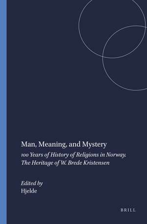 Man, Meaning, and Mystery: 100 Years of History of Religions in Norway. The Heritage of W. Brede Kristensen de Hjelde