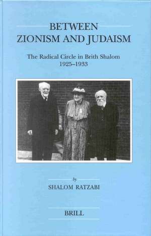 Between Zionism and Judaism: The Radical Circle in Brith Shalom 1925-1933 de Shalom Ratzabi