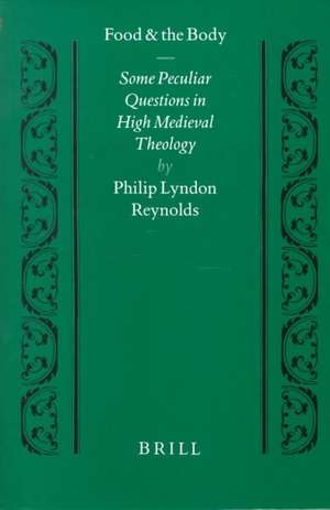 Food and the Body: Some Peculiar Questions in High Medieval Theology de Reynolds