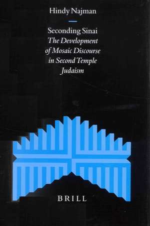 Seconding Sinai: The Development of Mosaic Discourse in Second Temple Judaism de Hindy Najman