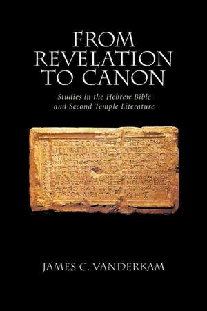 From Revelation to Canon: Studies in the Hebrew Bible and Second Temple Literature de James C. VanderKam