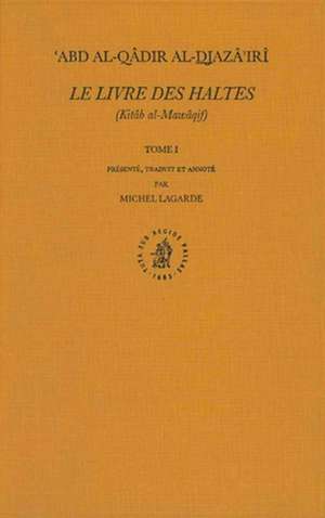 Le Livre des Haltes (Kitâb al-Mawâqif), Tome I de Michel Lagarde