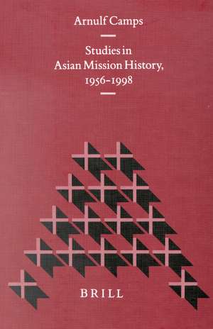 Studies in Asian Mission History, 1956-1998 de Arnulf Camps