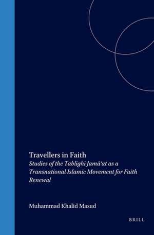 Travellers in Faith: Studies of the Tablīghī Jamā‘at as a Transnational Islamic Movement for Faith Renewal de Marc Gaborieau