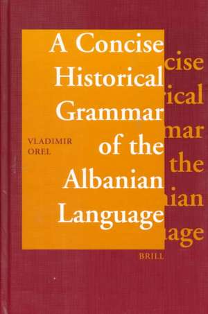 A Concise Historical Grammar of the Albanian Language: Reconstruction of Proto-Albanian de Vladimir Orel