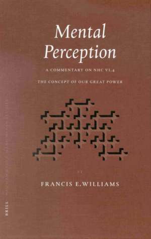 Mental Perception: A Commentary on NHC, VI, <i>4, The Concept of Our Great Power</i> de Frank Williams