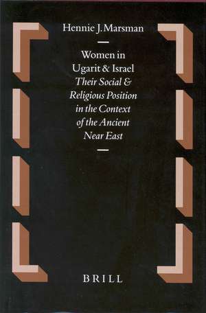 Women in Ugarit and Israel: Their Social and Religious Position in the Context of the Ancient Near East de Hennie J. Marsman