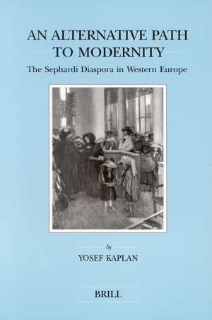 An Alternative Path to Modernity: The Sephardi Diaspora in Western Europe de Yosef Kaplan