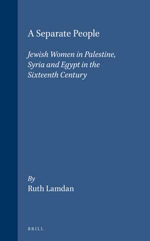 A Separate People: Jewish Women in Palestine, Syria and Egypt in the Sixteenth Century de Ruth Lamdan