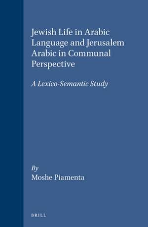 Jewish Life in Arabic Language and Jerusalem Arabic in Communal Perspective: A Lexico-Semantic Study de Moshe Piamenta