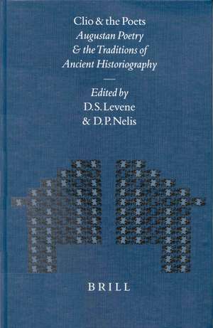 Clio and the Poets: Augustan Poetry and the Traditions of Ancient Historiography de David Levene