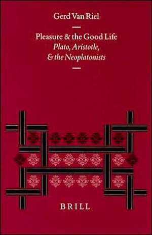 Pleasure and the Good Life: Plato, Aristotle, and the Neoplatonists de Paul van Riel