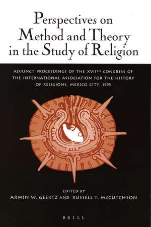 Perspectives on Method and Theory in the Study of Religion: Adjunct Proceedings of the XVIIth Congress of the International Association for the History of Religions, Mexico City, 1995 de Armin Geertz