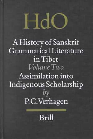 A History of Sanskrit Grammatical Literature in Tibet, Volume 2 Assimilation into Indigenous Scholarship de Pieter Cornelis Verhagen