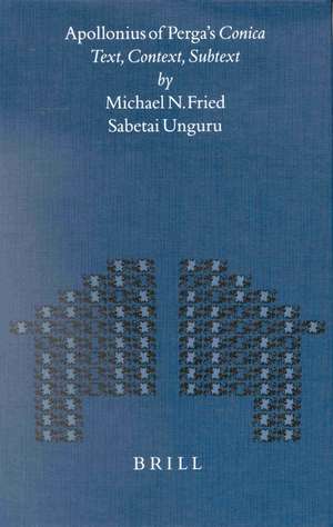 Apollonius of Perga's Conica: Text, Context, Subtext de Michael Fried