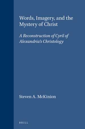 Words, Imagery, and the Mystery of Christ: A Reconstruction of Cyril of Alexandria's Christology de Steven A. McKinion