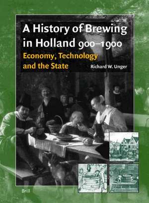 A History of Brewing in Holland, 900-1900: Economy, Technology and the State de Richard Unger