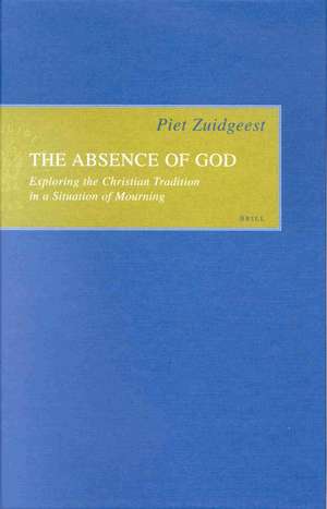 The Absence of God: Exploring the Christian Tradition in a Situation of Mourning de Piet Zuidgeest