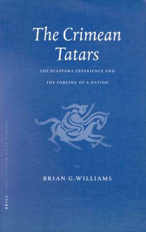 The Crimean Tatars: The Diaspora Experience and the Forging of a Nation de Brian Williams