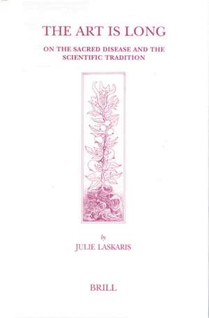 The Art is Long: On the Sacred Disease and the Scientific Tradition de Julie Laskaris