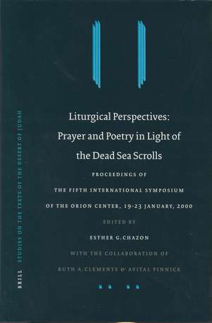 Liturgical Perspectives: Prayer and Poetry in Light of the Dead Sea Scrolls: Proceedings of the Fifth International Symposium of the Orion Center for the Study of the Dead Sea Scrolls and Associated Literature, 19-23 January, 2000 de Esther G. Chazon