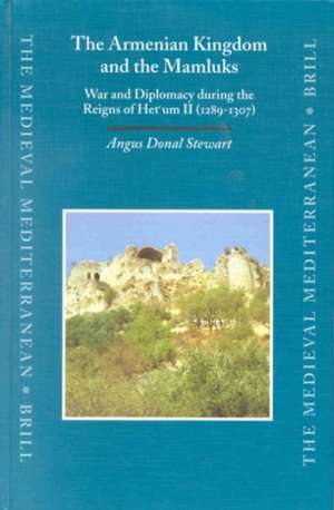 The Armenian Kingdom and the Mamluks: War and Diplomacy during the Reigns of Het'um II (1289-1307) de Angus Donal Stewart