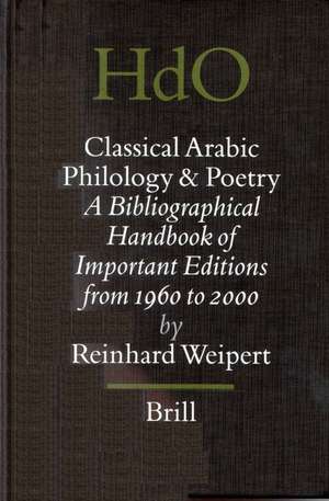 Classical Arabic Philology and Poetry: A Bibliographical Handbook of Important Editions from 1960 to 2000: Klassisch-arabische Philologie und Poesie: Ein bibliographisches Handbuch wichtiger Editionen von 1960 bis 2000 de Reinhard Weipert