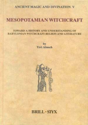 Mesopotamian Witchcraft: Towards a History and Understanding of Babylonian Witchcraft Beliefs and Literature de Tzvi Abusch